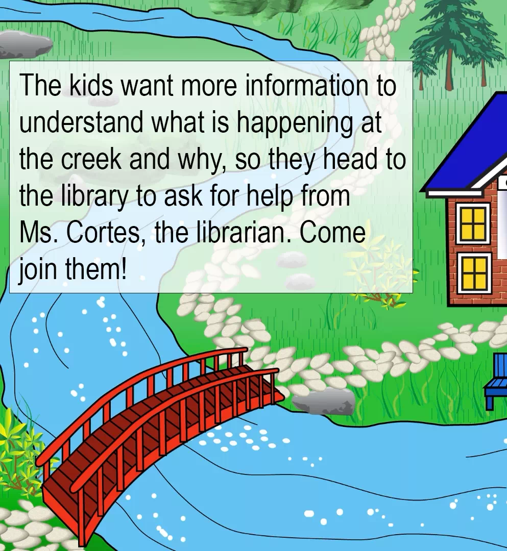 Cross page image of the exterior of the Curiosity Creek Library. Embedded text reads as follows. The kids want more information to understand what is happening at the creek and why, so they head to the library to ask for help from Ms. Cortes, the librarian. Come join them! 